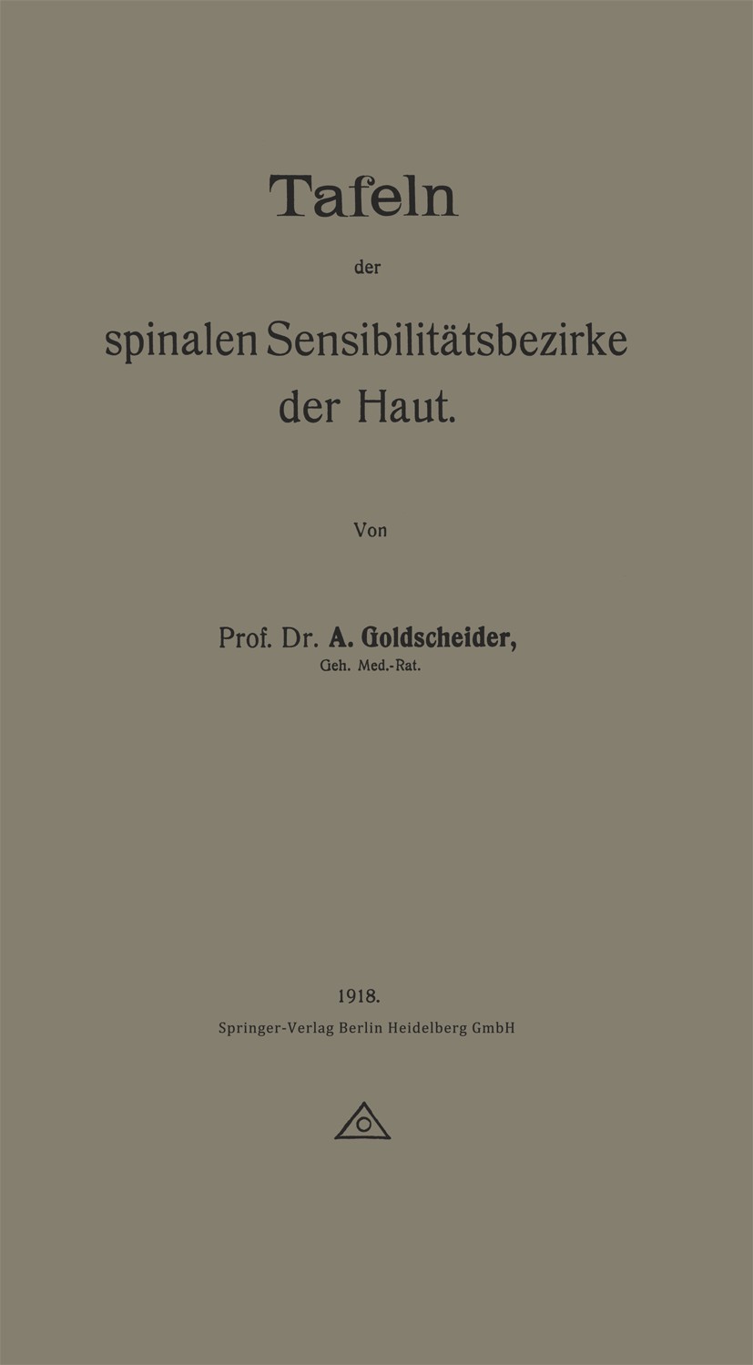 Titlebook: Tafeln der spinalen Sensibilitätsbezirke der Haut; A. Goldscheider Book 1918 Springer-Verlag Berlin Heidelberg 1918 Bezirk.Haut.Sensibilit Titlebook: Tafeln der spinalen Sensibilitätsbezirke der Haut; A. Goldscheider Book 1918 Springer-Verlag Berlin Heidelberg 1918 Bezirk.Haut.Sensibilit