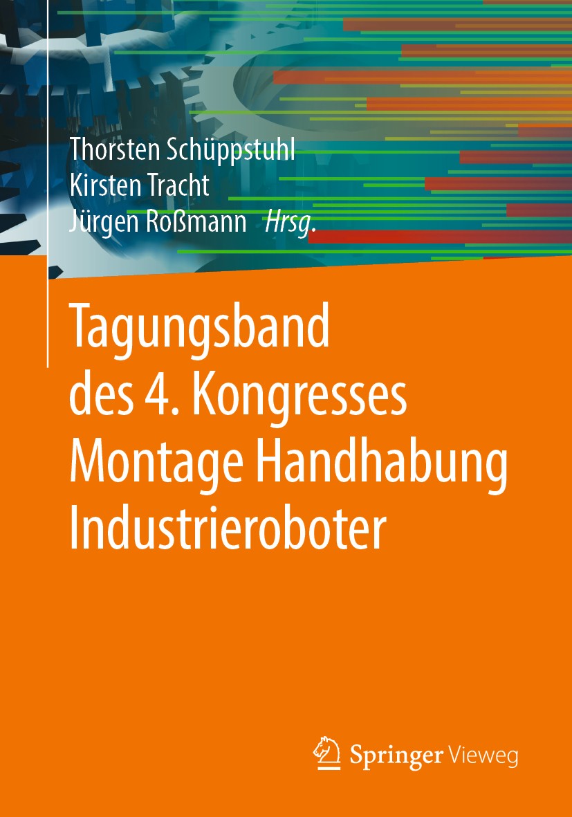 Titlebook: Tagungsband des 4. Kongresses Montage Handhabung Industrieroboter; Thorsten Schüppstuhl,Kirsten Tracht,Jürgen Roßmann Conference proceedin Titlebook: Tagungsband des 4. Kongresses Montage Handhabung Industrieroboter; Thorsten Schüppstuhl,Kirsten Tracht,Jürgen Roßmann Conference proceedin