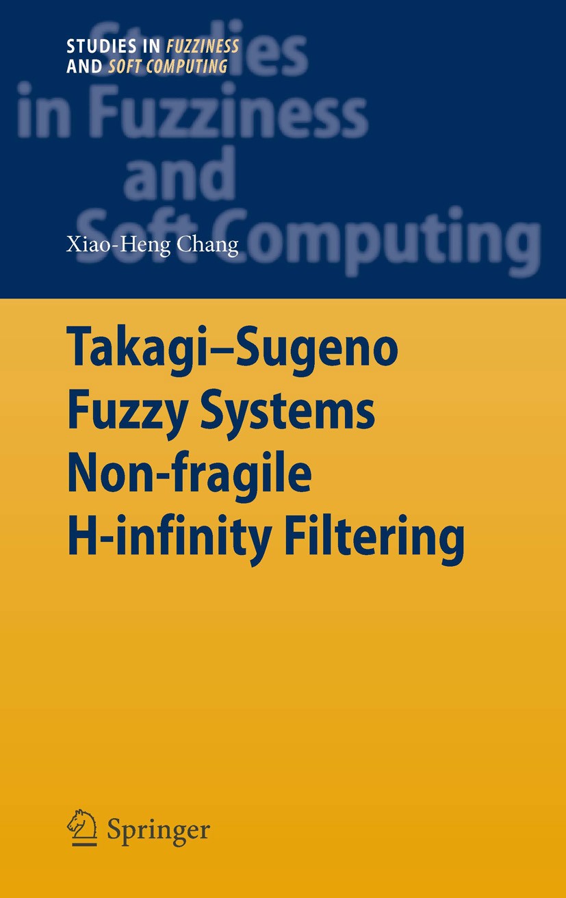 Titlebook: Takagi-Sugeno Fuzzy Systems Non-fragile H-infinity Filtering; Xiao-Heng Chang Book 2012 Springer-Verlag Berlin Heidelberg 2012 Fuzzy Syste Titlebook: Takagi-Sugeno Fuzzy Systems Non-fragile H-infinity Filtering; Xiao-Heng Chang Book 2012 Springer-Verlag Berlin Heidelberg 2012 Fuzzy Syste