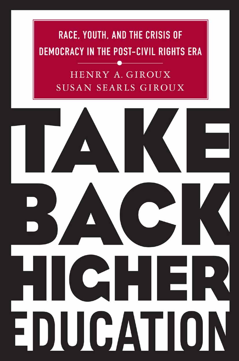 Titlebook: Take Back Higher Education; Race, Youth, and the Henry A. Giroux,Susan Searls Giroux Book 2004 Palgrave Macmillan, a division of Nature Ame Titlebook: Take Back Higher Education; Race, Youth, and the Henry A. Giroux,Susan Searls Giroux Book 2004 Palgrave Macmillan, a division of Nature Ame