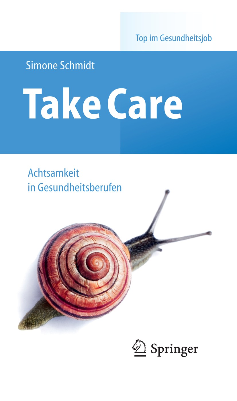 Titlebook: Take Care; Achtsamkeit in Gesun Simone Schmidt Book 20141st edition Springer-Verlag Berlin Heidelberg 2014 Achtsamkeit.Bewusster leben.Ents Titlebook: Take Care; Achtsamkeit in Gesun Simone Schmidt Book 20141st edition Springer-Verlag Berlin Heidelberg 2014 Achtsamkeit.Bewusster leben.Ents