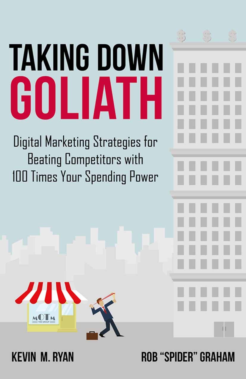 Titlebook: Taking Down Goliath; Digital Marketing St Kevin M. Ryan,Rob Spider Graham Book 2014 Kevin M. Ryan and Rob “Spider” Graham 2014 Advertising. Titlebook: Taking Down Goliath; Digital Marketing St Kevin M. Ryan,Rob Spider Graham Book 2014 Kevin M. Ryan and Rob “Spider” Graham 2014 Advertising.