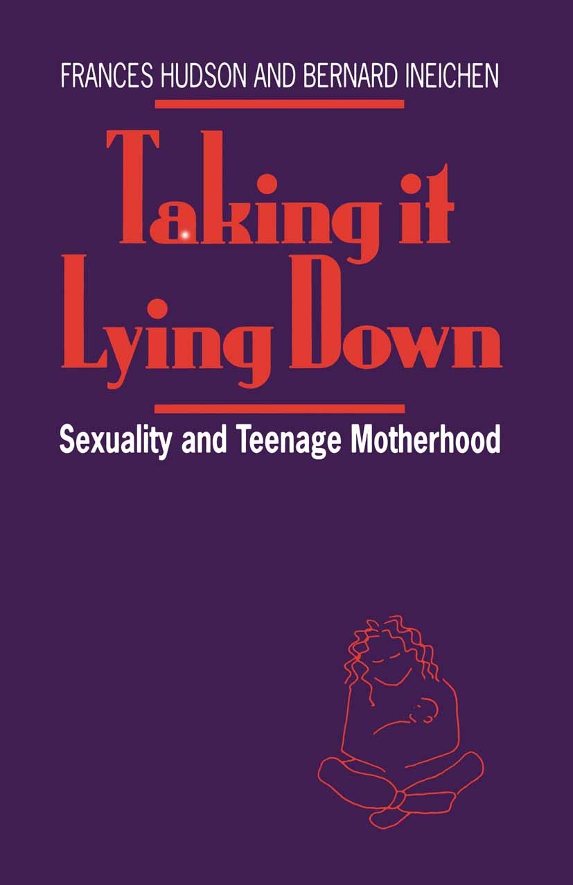 Titlebook: Taking It Lying Down; Sexuality and Teenag Frances Hudson,Bernard Ineichen Textbook 1991Latest edition Frances Hudson and Bernard Ineichen Titlebook: Taking It Lying Down; Sexuality and Teenag Frances Hudson,Bernard Ineichen Textbook 1991Latest edition Frances Hudson and Bernard Ineichen