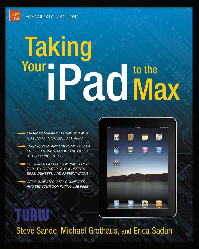 Titlebook: Taking Your iPad to the Max; Steve Sande,Michael Grothaus,Erica Sadun Book 2010 Erica Sadun, Michael Grothaus, Steve Sande 2010 App Store. Titlebook: Taking Your iPad to the Max; Steve Sande,Michael Grothaus,Erica Sadun Book 2010 Erica Sadun, Michael Grothaus, Steve Sande 2010 App Store.