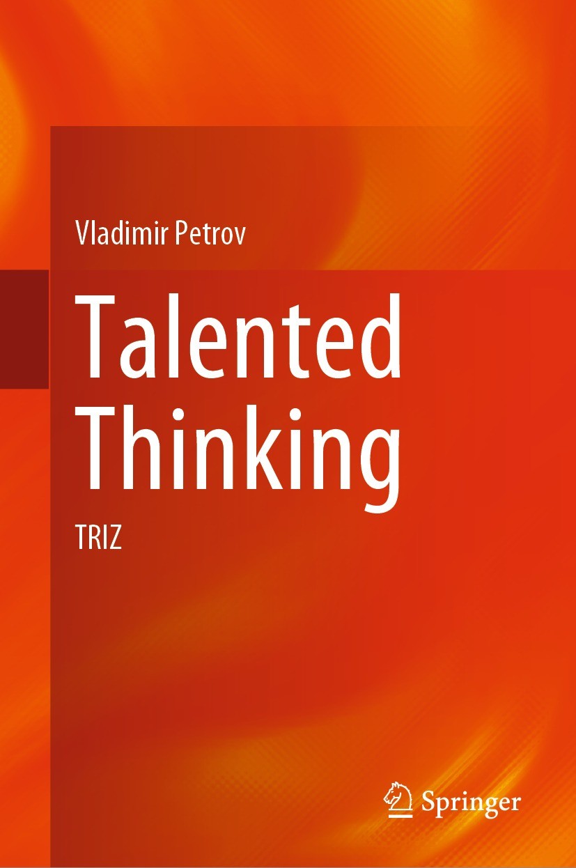 Titlebook: Talented Thinking; TRIZ Vladimir Petrov Book 2023 The Editor(s) (if applicable) and The Author(s), under exclusive license to Springer Natu Titlebook: Talented Thinking; TRIZ Vladimir Petrov Book 2023 The Editor(s) (if applicable) and The Author(s), under exclusive license to Springer Natu