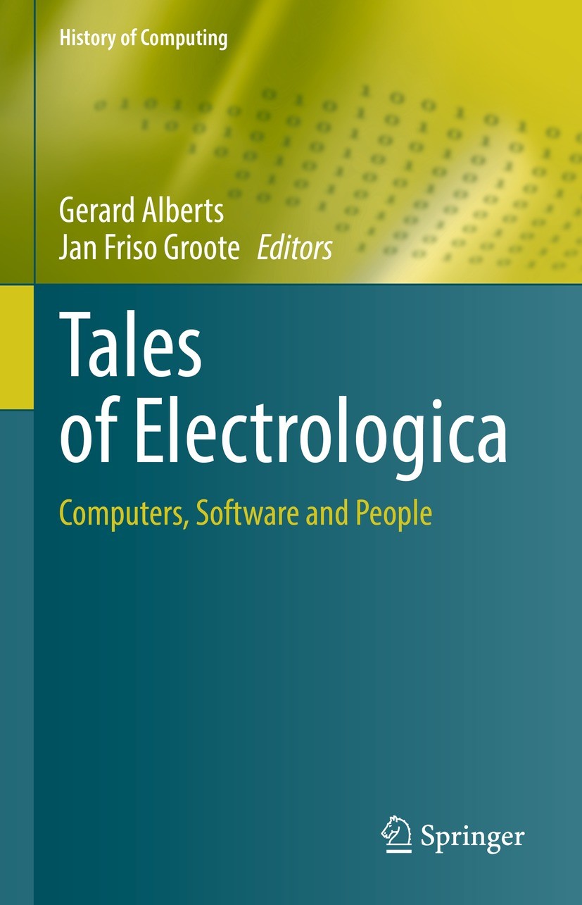 Titlebook: Tales of Electrologica; Computers, Software Gerard Alberts,Jan Friso Groote Book 2022 The Editor(s) (if applicable) and The Author(s), und Titlebook: Tales of Electrologica; Computers, Software Gerard Alberts,Jan Friso Groote Book 2022 The Editor(s) (if applicable) and The Author(s), und