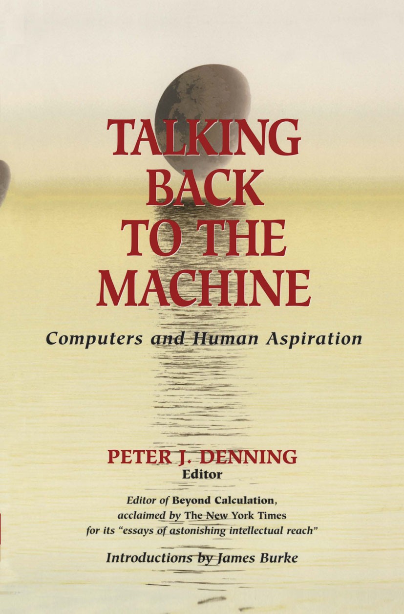 Titlebook: Talking Back to the Machine; Computers and Human Peter J. Denning Book 1999 ACM 1999 Altern.Business.Calculation.Information Technology (I Titlebook: Talking Back to the Machine; Computers and Human Peter J. Denning Book 1999 ACM 1999 Altern.Business.Calculation.Information Technology (I