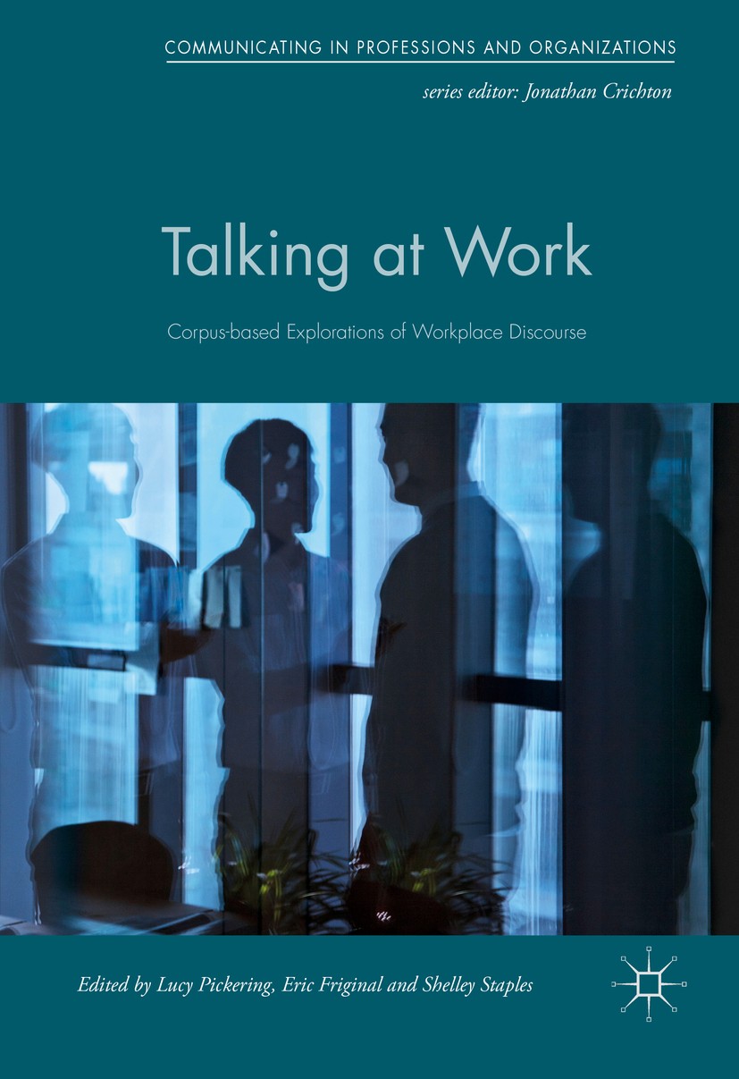 Titlebook: Talking at Work; Corpus-based Explora Lucy Pickering,Eric Friginal,Shelley Staples Book 2016 The Editor(s) (if applicable) and The Author(s Titlebook: Talking at Work; Corpus-based Explora Lucy Pickering,Eric Friginal,Shelley Staples Book 2016 The Editor(s) (if applicable) and The Author(s