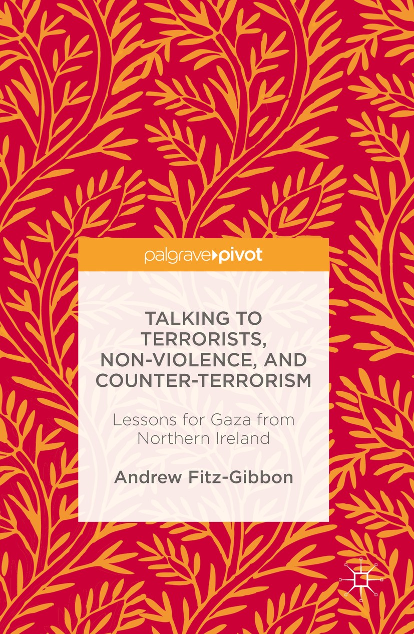 Titlebook: Talking to Terrorists, Non-Violence, and Counter-Terrorism; Lessons for Gaza fro Andrew Fitz-Gibbon Book 2016 The Editor(s) (if applicable) Titlebook: Talking to Terrorists, Non-Violence, and Counter-Terrorism; Lessons for Gaza fro Andrew Fitz-Gibbon Book 2016 The Editor(s) (if applicable)