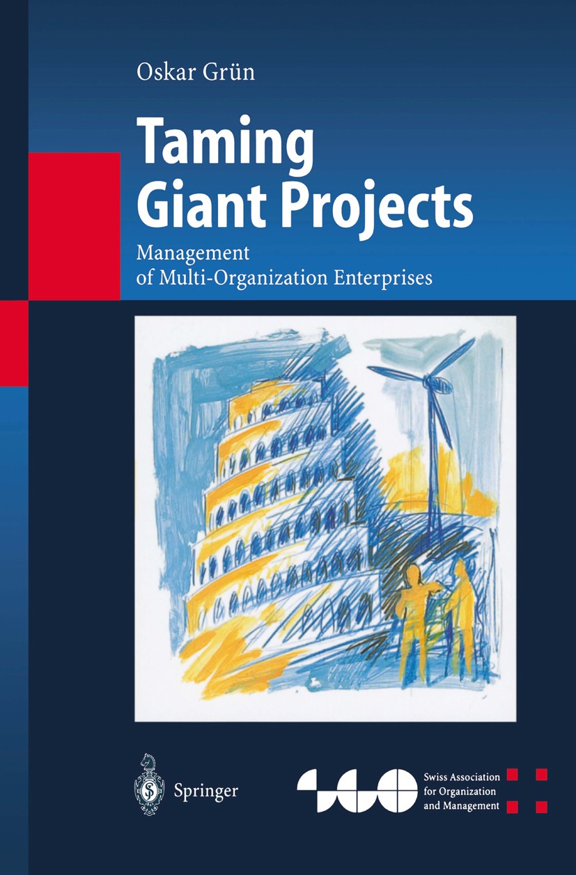 Titlebook: Taming Giant Projects; Management of Multi- Oskar Grün Book 2004 Springer-Verlag Berlin Heidelberg 2004 Change.Large-Scale Projects.MOEs.Ma Titlebook: Taming Giant Projects; Management of Multi- Oskar Grün Book 2004 Springer-Verlag Berlin Heidelberg 2004 Change.Large-Scale Projects.MOEs.Ma