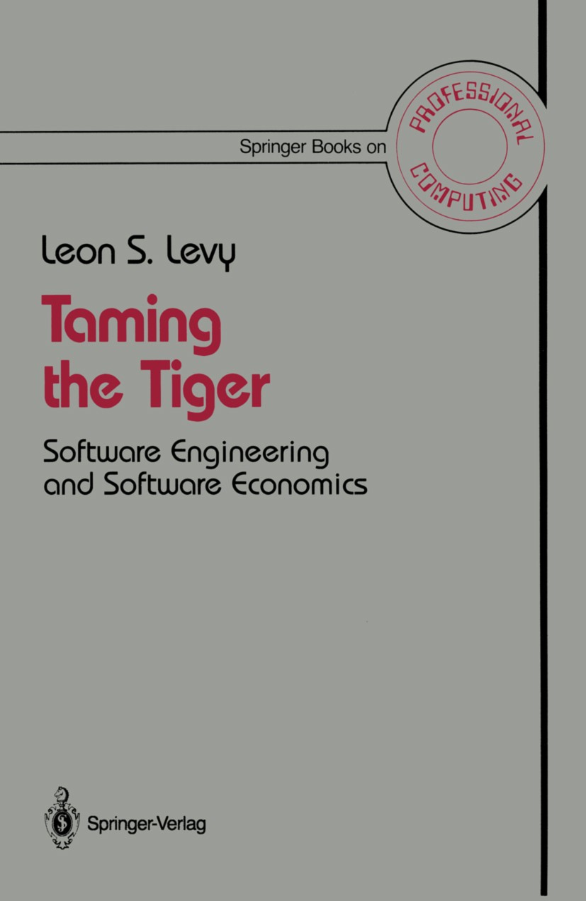 Titlebook: Taming the Tiger; Software Engineering Leon S. Levy Book 1987 Bell Telephone Laboratories, Incorporated 1987 calculus.design.language.produ Titlebook: Taming the Tiger; Software Engineering Leon S. Levy Book 1987 Bell Telephone Laboratories, Incorporated 1987 calculus.design.language.produ