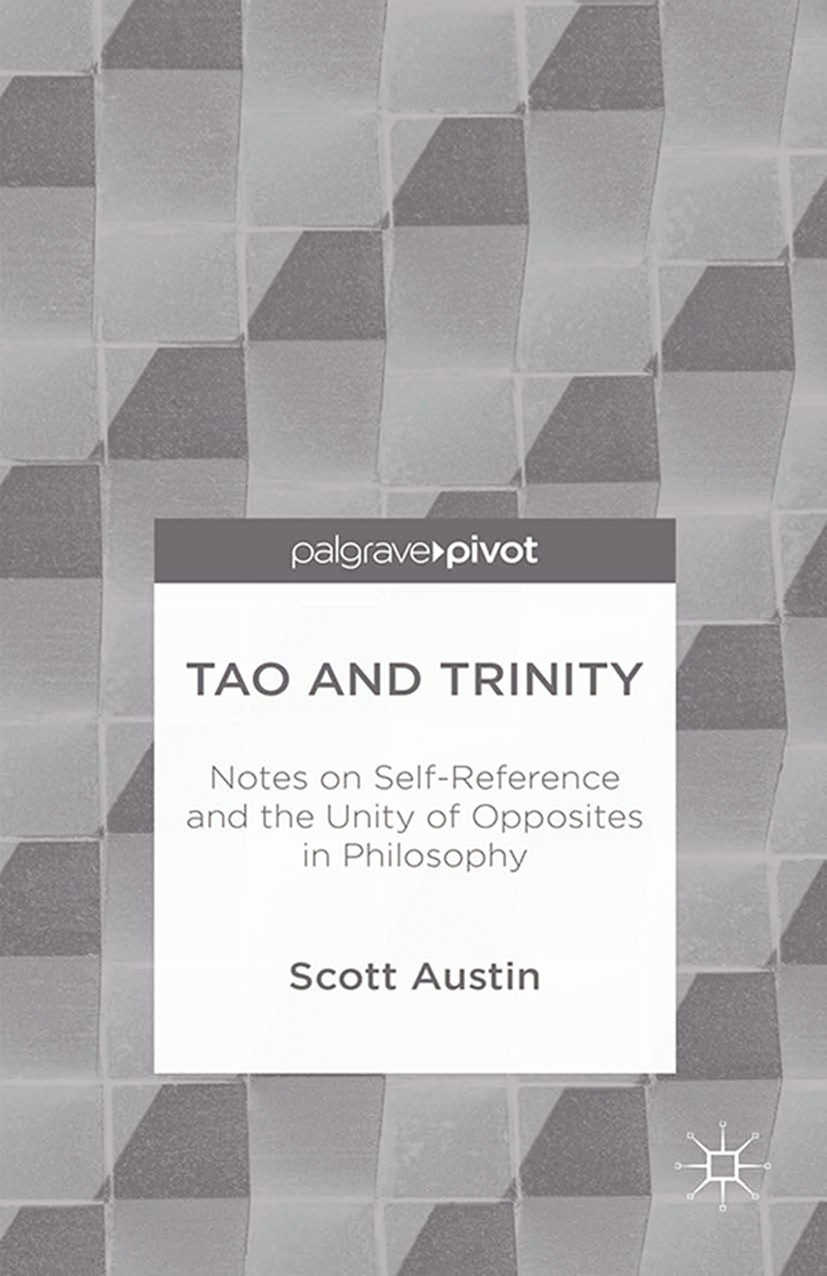 Titlebook: Tao and Trinity: Notes on Self-Reference and the Unity of Opposites in Philosophy; Scott Austin Book 2014 Scott Austin 2014 Tao.Trinity.Ch Titlebook: Tao and Trinity: Notes on Self-Reference and the Unity of Opposites in Philosophy; Scott Austin Book 2014 Scott Austin 2014 Tao.Trinity.Ch