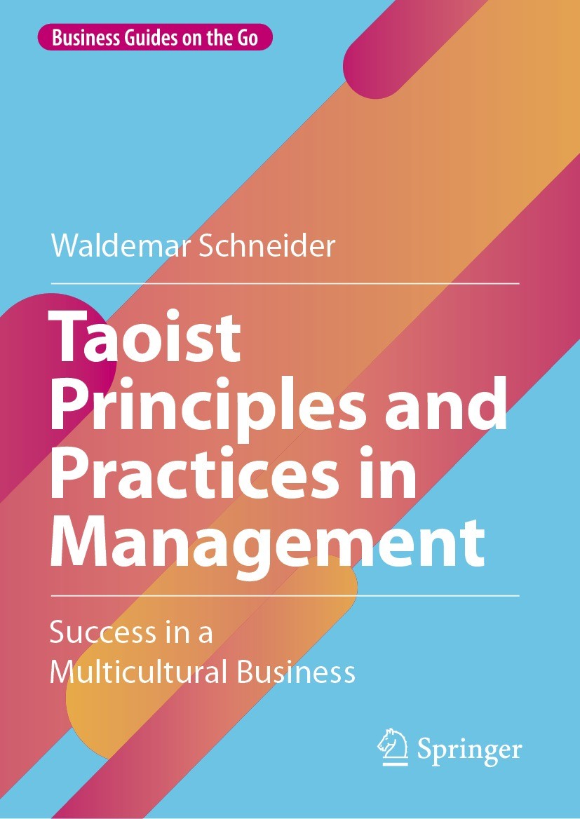 Titlebook: Taoist Principles and Practices in Management; Success in a Multicu Waldemar Schneider Book 2023 The Editor(s) (if applicable) and The Auth Titlebook: Taoist Principles and Practices in Management; Success in a Multicu Waldemar Schneider Book 2023 The Editor(s) (if applicable) and The Auth