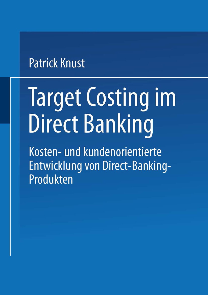Titlebook: Target Costing im Direct Banking; Kosten- und kundenor Patrick Knust Book 2002 Springer Fachmedien Wiesbaden 2002 Bankdienstleistungen.Bank Titlebook: Target Costing im Direct Banking; Kosten- und kundenor Patrick Knust Book 2002 Springer Fachmedien Wiesbaden 2002 Bankdienstleistungen.Bank