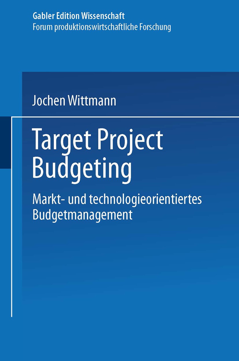 Titlebook: Target Project Budgeting; Markt- und technolog Jochen Wittmann Textbook 1998 Springer Fachmedien Wiesbaden 1998 Betriebswirtschaft.Budget.B Titlebook: Target Project Budgeting; Markt- und technolog Jochen Wittmann Textbook 1998 Springer Fachmedien Wiesbaden 1998 Betriebswirtschaft.Budget.B