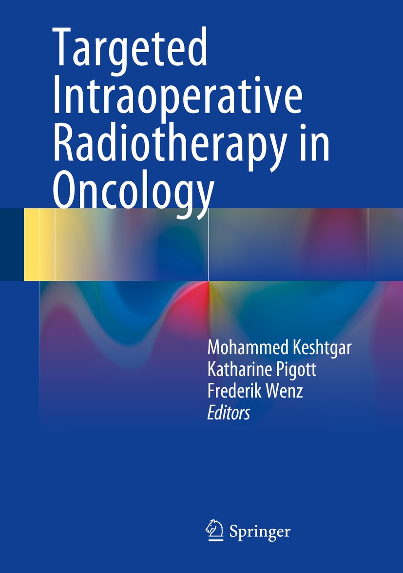 Titlebook: Targeted Intraoperative Radiotherapy in Oncology; Mohammed Keshtgar,Katharine Pigott,Frederik Wenz Book 2014 Springer-Verlag Berlin Heidel Titlebook: Targeted Intraoperative Radiotherapy in Oncology; Mohammed Keshtgar,Katharine Pigott,Frederik Wenz Book 2014 Springer-Verlag Berlin Heidel