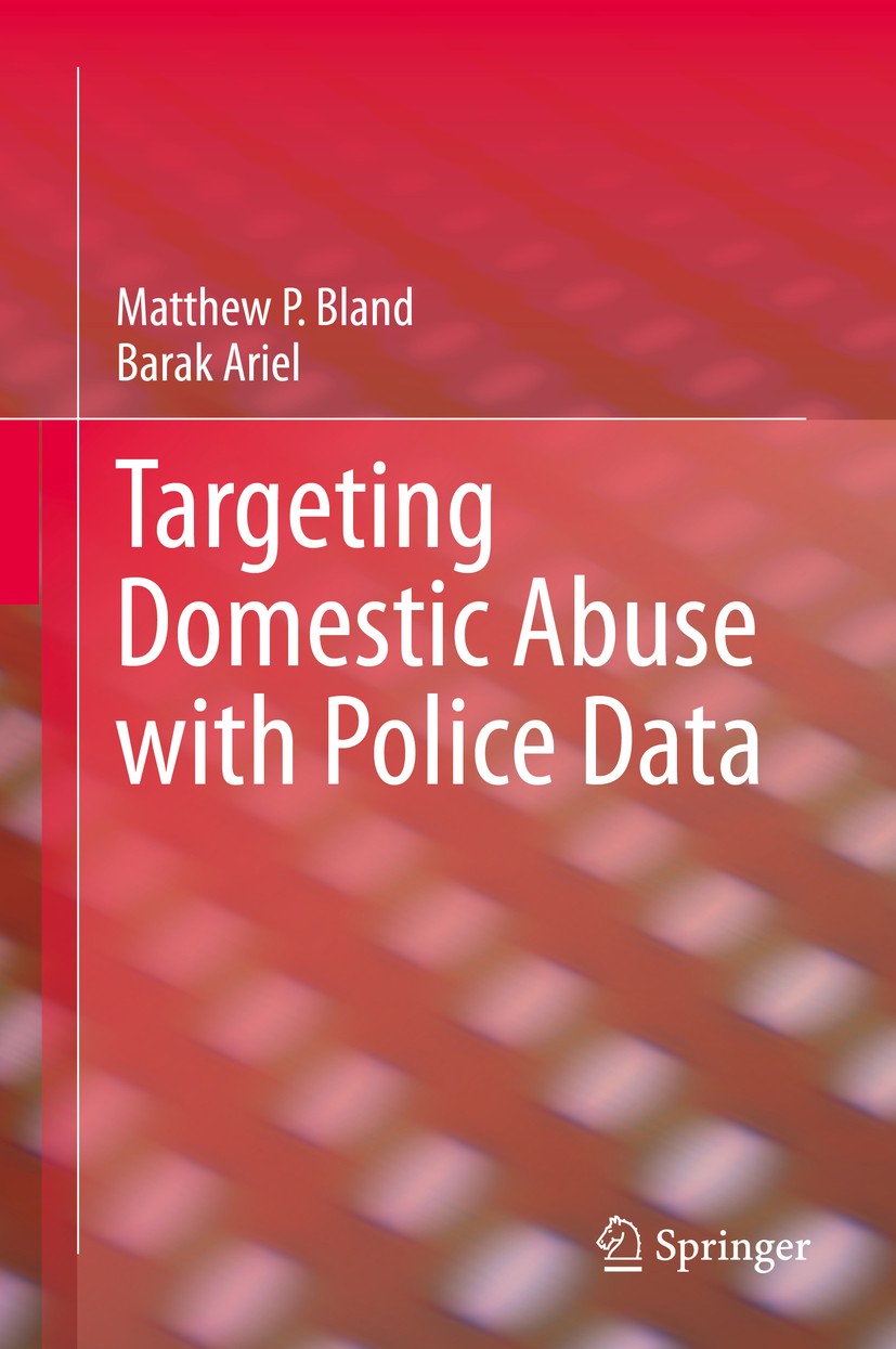 Titlebook: Targeting Domestic Abuse with Police Data; Matthew P. Bland,Barak Ariel Book 2020 The Editor(s) (if applicable) and The Author(s), under e Titlebook: Targeting Domestic Abuse with Police Data; Matthew P. Bland,Barak Ariel Book 2020 The Editor(s) (if applicable) and The Author(s), under e