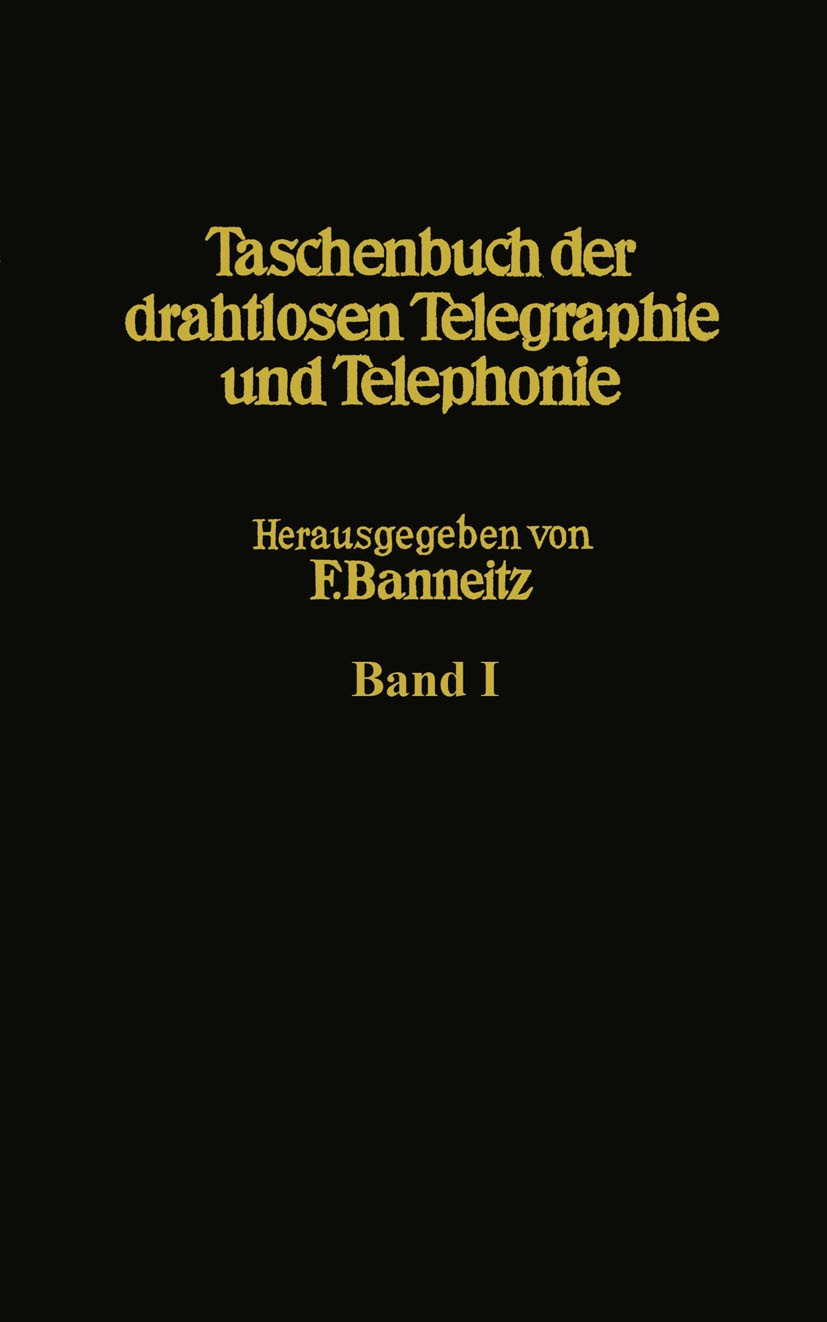 Titlebook: Taschenbuch der drahtlosen Telegraphie und Telephonie; E. Alberti,G. Anders,G. Zickner Book 1927 Springer-Verlag Berlin Heidelberg 1927 An Titlebook: Taschenbuch der drahtlosen Telegraphie und Telephonie; E. Alberti,G. Anders,G. Zickner Book 1927 Springer-Verlag Berlin Heidelberg 1927 An