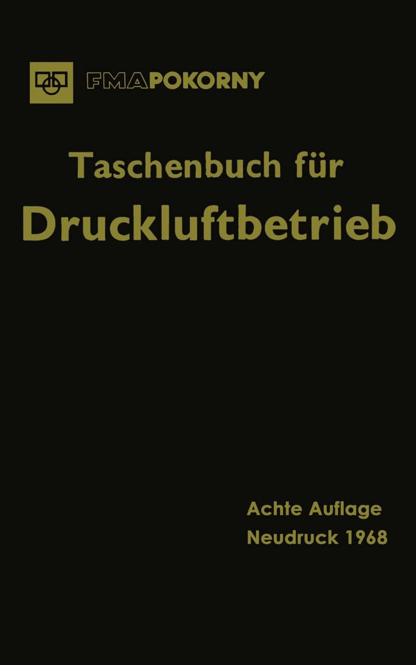 Titlebook: Taschenbuch für Druckluftbetrieb; FMA Pokorny Book 1968 Springer-Verlag Berlin Heidelberg 1968 Anwendungsgebiete.Bergbau.Druck.Druckluft.E Titlebook: Taschenbuch für Druckluftbetrieb; FMA Pokorny Book 1968 Springer-Verlag Berlin Heidelberg 1968 Anwendungsgebiete.Bergbau.Druck.Druckluft.E