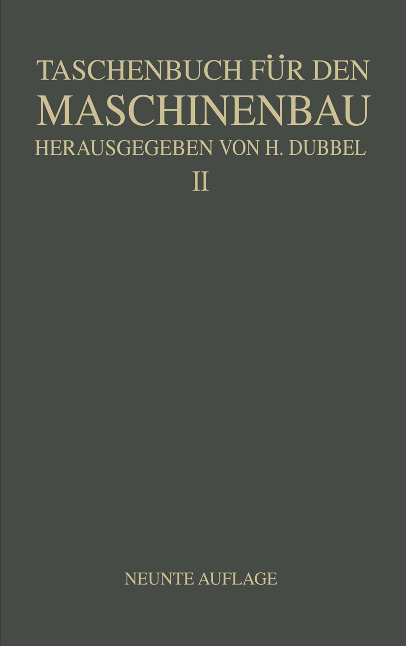 Titlebook: Taschenbuch für den Maschinenbau; Zweiter Band H. Baer,Ch. Bouché,F. Wettstädt Book 1943Latest edition Springer-Verlag Berlin Heidelberg 19 Titlebook: Taschenbuch für den Maschinenbau; Zweiter Band H. Baer,Ch. Bouché,F. Wettstädt Book 1943Latest edition Springer-Verlag Berlin Heidelberg 19
