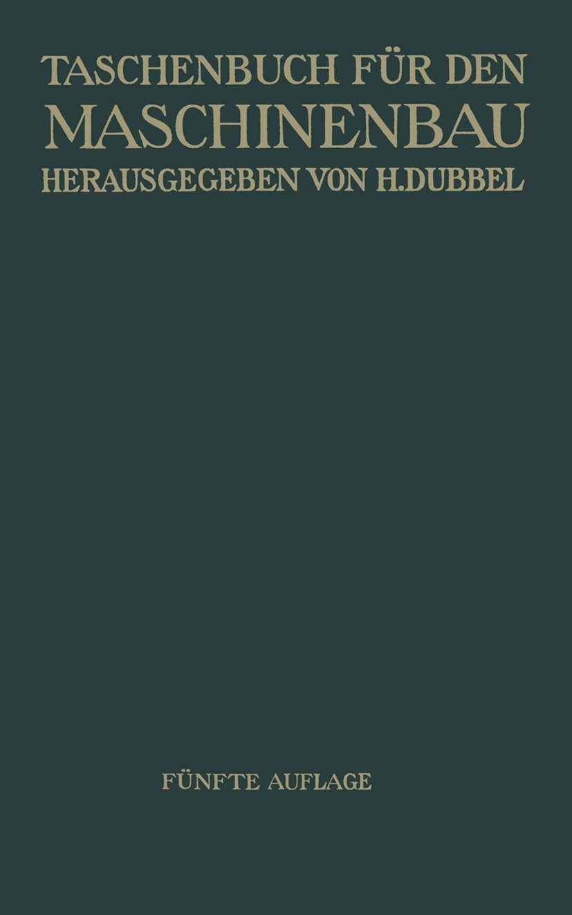 Titlebook: Taschenbuch für den Maschinenbau; H. Baer,H. Dubbel,H. Dubbel (Ingenieur) Book 1929Latest edition Springer-Verlag Berlin Heidelberg 1929 Titlebook: Taschenbuch für den Maschinenbau; H. Baer,H. Dubbel,H. Dubbel (Ingenieur) Book 1929Latest edition Springer-Verlag Berlin Heidelberg 1929