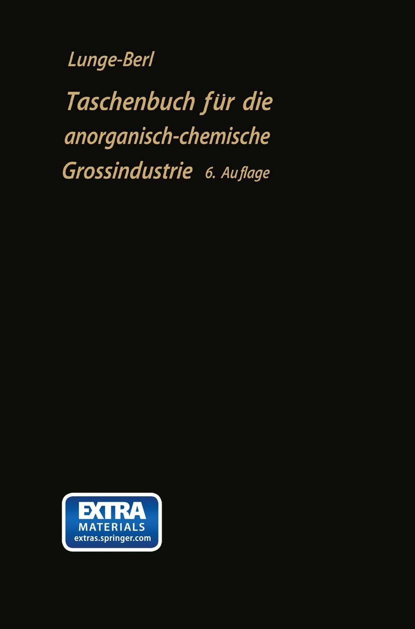 Titlebook: Taschenbuch für die anorganisch-chemische Großindustrie; Lunge-Berl,E. Berl (ord. Professor) Book 1921Latest edition Springer-Verlag Berli Titlebook: Taschenbuch für die anorganisch-chemische Großindustrie; Lunge-Berl,E. Berl (ord. Professor) Book 1921Latest edition Springer-Verlag Berli