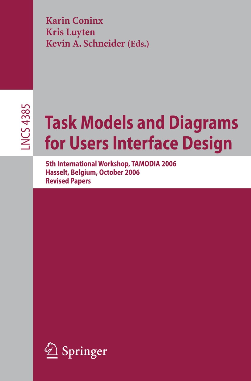Titlebook: Task Models and Diagrams for Users Interface Design; 5th International Wo Karin Coninx,Kris Luyten,Kevin A. Schneider Conference proceeding Titlebook: Task Models and Diagrams for Users Interface Design; 5th International Wo Karin Coninx,Kris Luyten,Kevin A. Schneider Conference proceeding