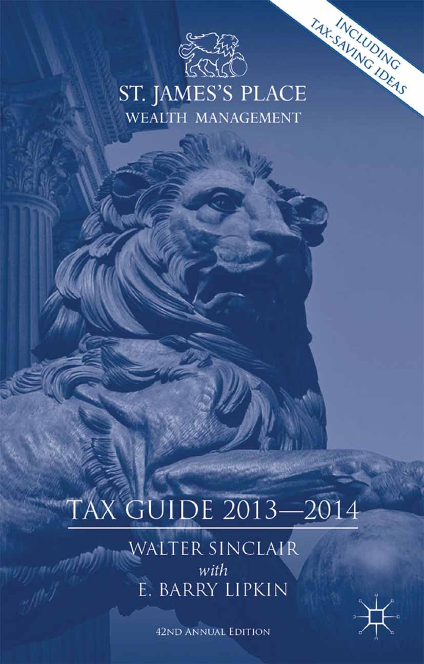 Titlebook: St. James‘s Place Tax Guide 2013-2014; Walter Sinclair,Barry Lipkin Book 2013Latest edition Palgrave Macmillan, a division of Macmillan Pu Titlebook: St. James‘s Place Tax Guide 2013-2014; Walter Sinclair,Barry Lipkin Book 2013Latest edition Palgrave Macmillan, a division of Macmillan Pu