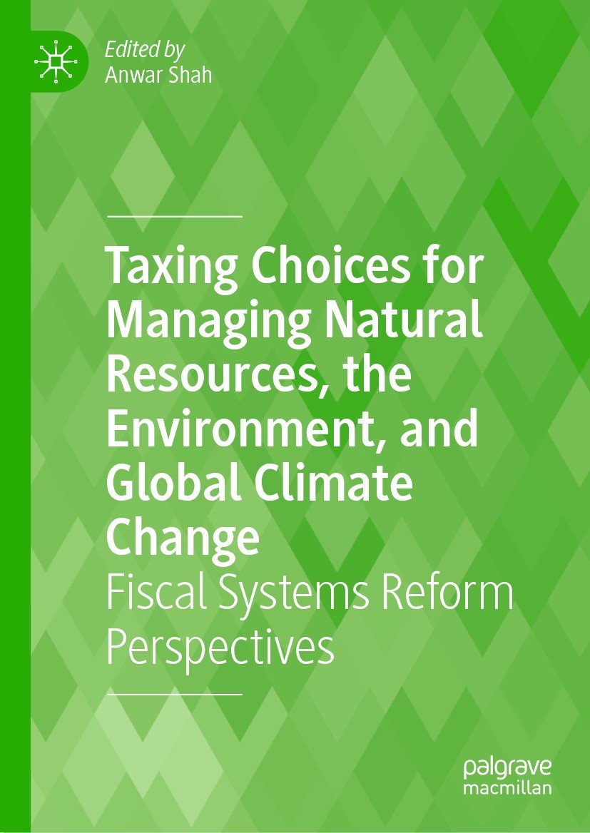 Titlebook: Taxing Choices for Managing Natural Resources, the Environment, and Global Climate Change; Fiscal Systems Refor Anwar Shah Book 2023 The Ed Titlebook: Taxing Choices for Managing Natural Resources, the Environment, and Global Climate Change; Fiscal Systems Refor Anwar Shah Book 2023 The Ed
