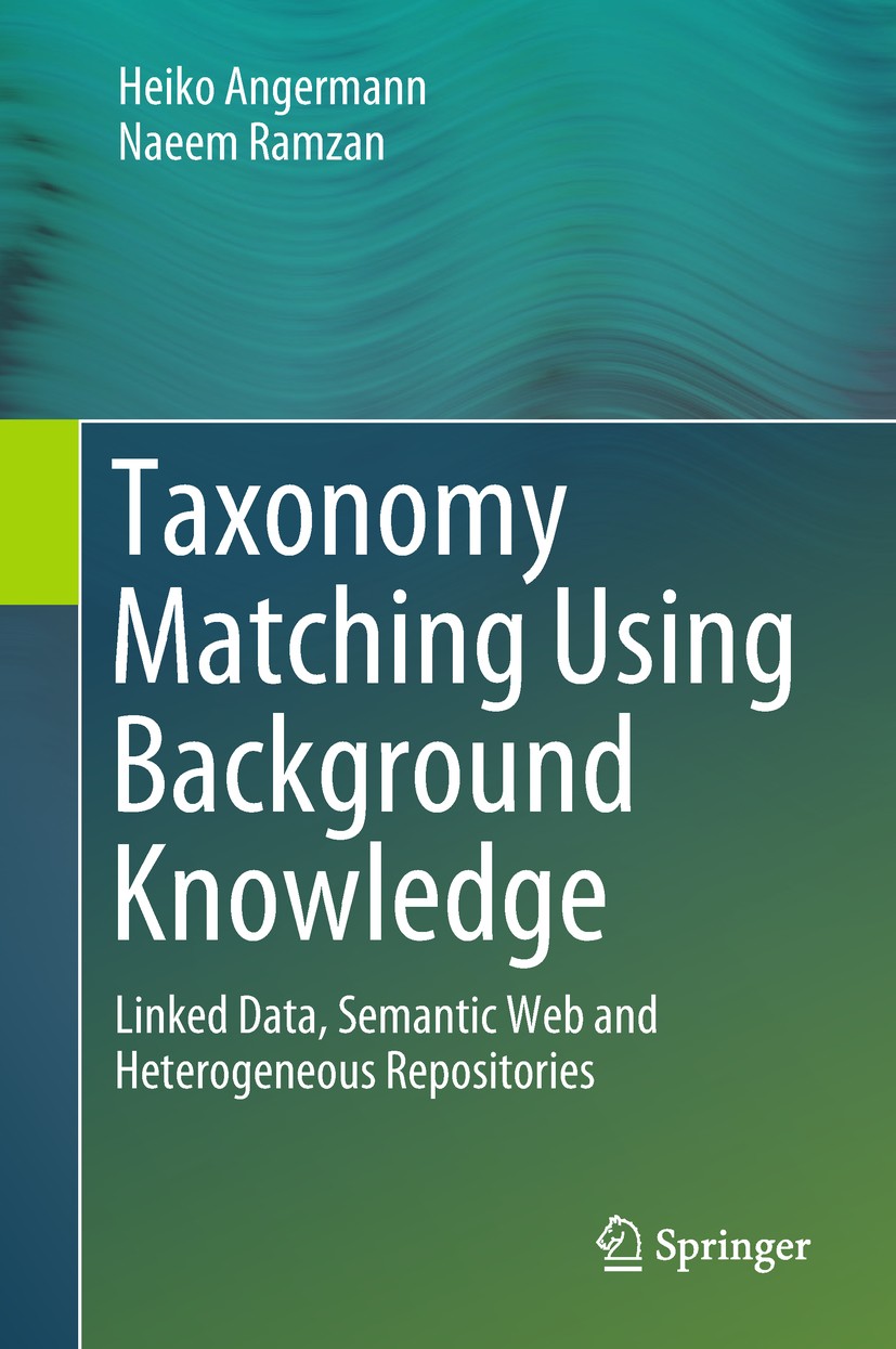 Titlebook: Taxonomy Matching Using Background Knowledge; Linked Data, Semanti Heiko Angermann,Naeem Ramzan Book 2017 Springer International Publishing Titlebook: Taxonomy Matching Using Background Knowledge; Linked Data, Semanti Heiko Angermann,Naeem Ramzan Book 2017 Springer International Publishing