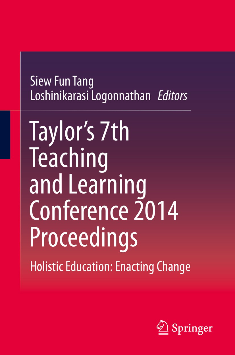 Titlebook: Taylor’s 7th Teaching and Learning Conference 2014 Proceedings; Holistic Education: Siew Fun Tang,Loshinikarasi Logonnathan Conference pro Titlebook: Taylor’s 7th Teaching and Learning Conference 2014 Proceedings; Holistic Education: Siew Fun Tang,Loshinikarasi Logonnathan Conference pro