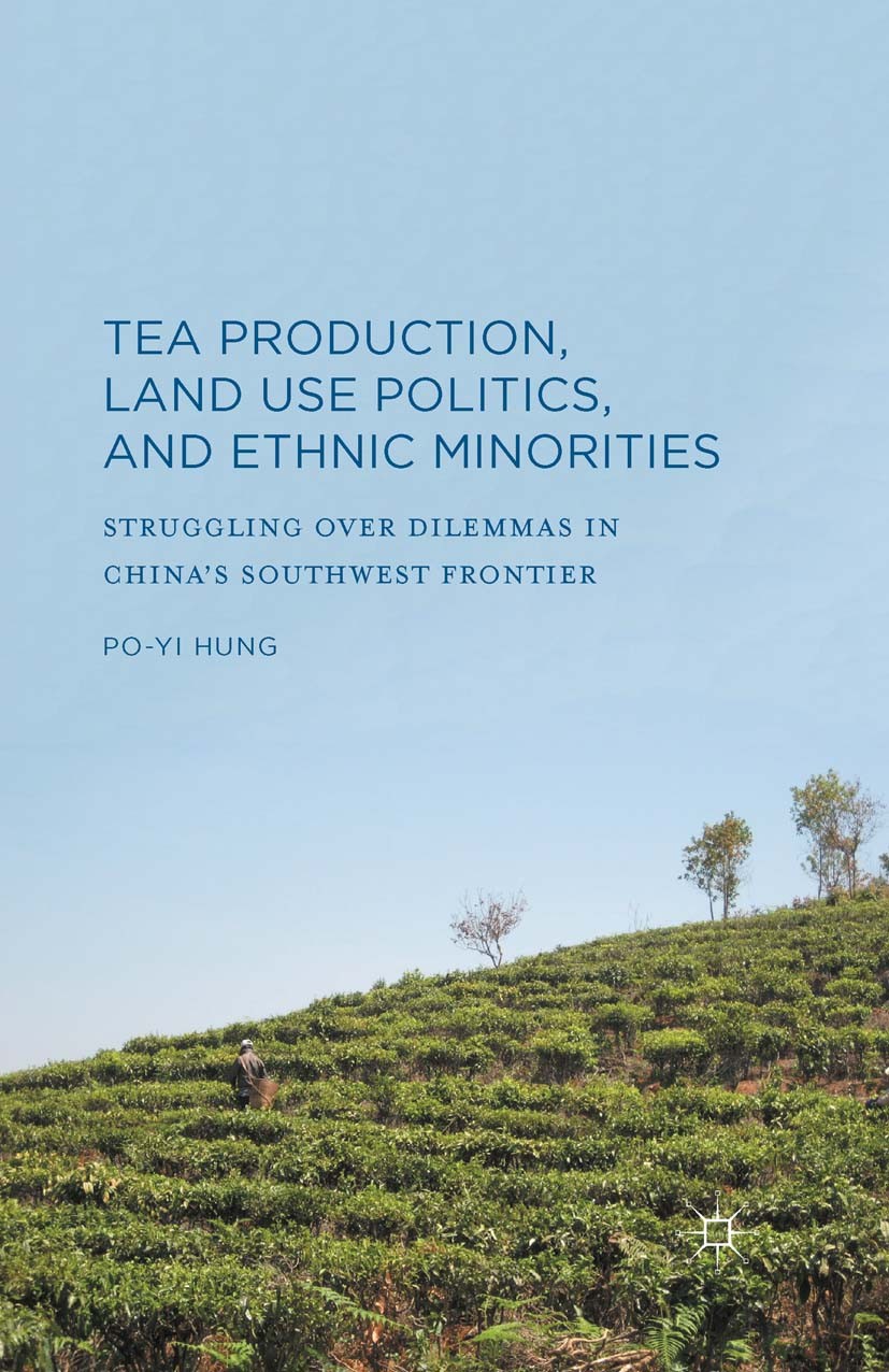 Titlebook: Tea Production, Land Use Politics, and Ethnic Minorities; Struggling over Dile Po-Yi Hung Book 2015 Palgrave Macmillan, a division of Natur Titlebook: Tea Production, Land Use Politics, and Ethnic Minorities; Struggling over Dile Po-Yi Hung Book 2015 Palgrave Macmillan, a division of Natur