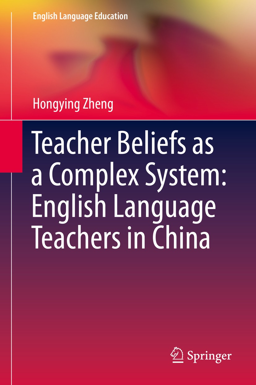 Titlebook: Teacher Beliefs as a Complex System: English Language Teachers in China; Hongying Zheng Book 2015 Springer International Publishing Switze Titlebook: Teacher Beliefs as a Complex System: English Language Teachers in China; Hongying Zheng Book 2015 Springer International Publishing Switze