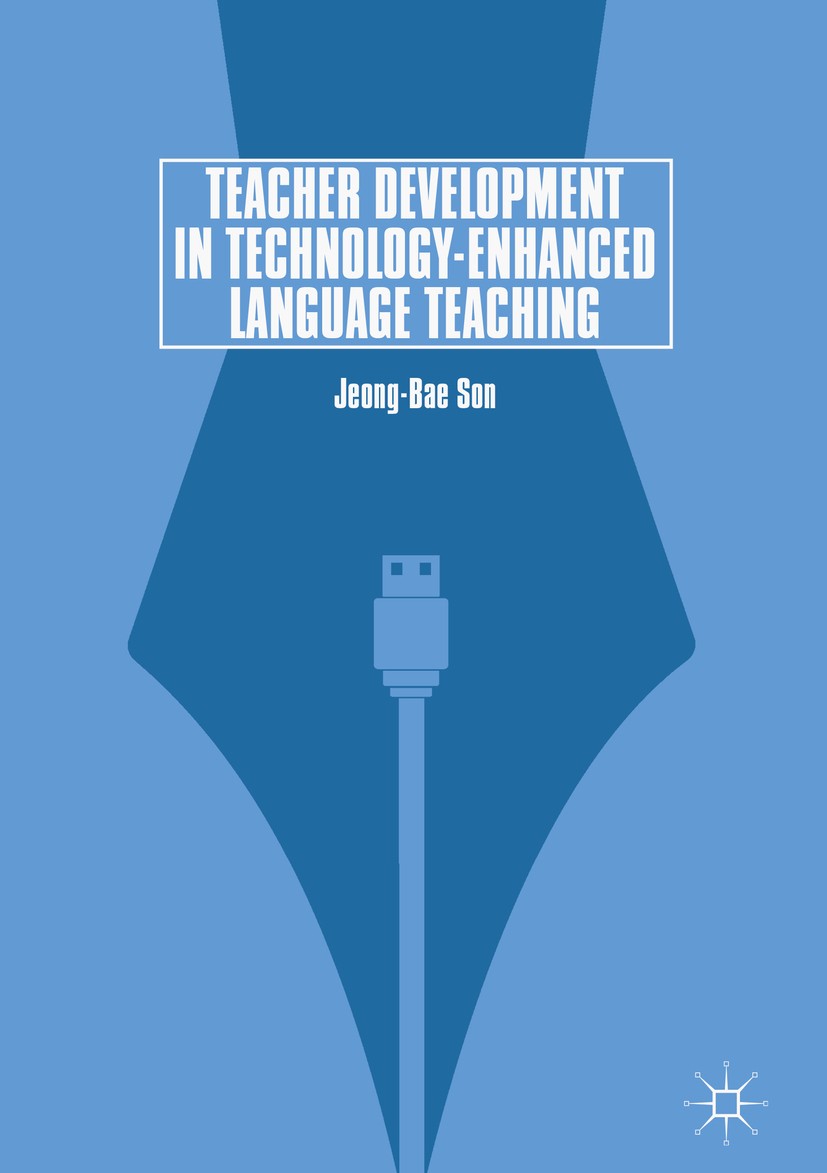 Titlebook: Teacher Development in Technology-Enhanced Language Teaching; Jeong-Bae Son Book 2018 The Editor(s) (if applicable) and The Author(s) 2018 Titlebook: Teacher Development in Technology-Enhanced Language Teaching; Jeong-Bae Son Book 2018 The Editor(s) (if applicable) and The Author(s) 2018