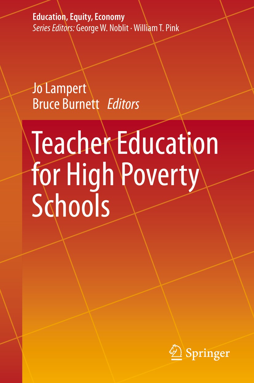 Titlebook: Teacher Education for High Poverty Schools; Jo Lampert,Bruce Burnett Book 2016 The Editor(s) (if applicable) and The Author(s), under excl Titlebook: Teacher Education for High Poverty Schools; Jo Lampert,Bruce Burnett Book 2016 The Editor(s) (if applicable) and The Author(s), under excl