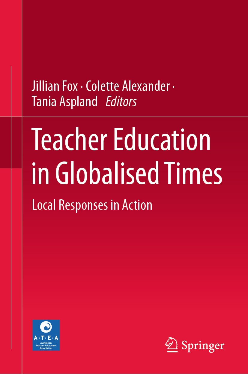 Titlebook: Teacher Education in Globalised Times; Local Responses in A Jillian Fox,Colette Alexander,Tania Aspland Book 2020 The Editor(s) (if applica
