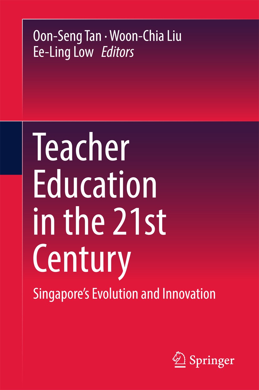 Titlebook: Teacher Education in the 21st Century; Singapore’s Evolutio Oon-Seng Tan,Woon-Chia Liu,Ee-Ling Low Book 2017 Springer Nature Singapore Pte Titlebook: Teacher Education in the 21st Century; Singapore’s Evolutio Oon-Seng Tan,Woon-Chia Liu,Ee-Ling Low Book 2017 Springer Nature Singapore Pte