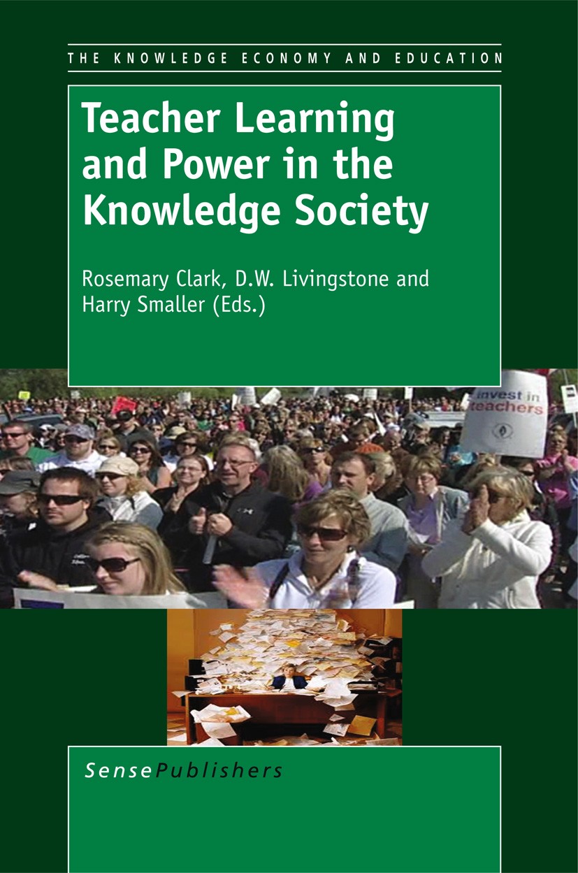 Titlebook: Teacher Learning and Power in the Knowledge Society; Rosemary Clark,D. W. Livingstone,Harry Smaller Book 2012 SensePublishers 2012 knowled Titlebook: Teacher Learning and Power in the Knowledge Society; Rosemary Clark,D. W. Livingstone,Harry Smaller Book 2012 SensePublishers 2012 knowled