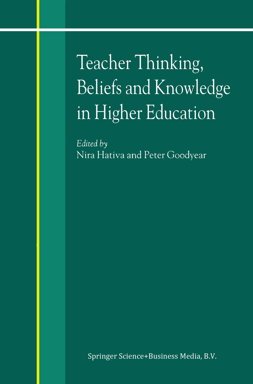 Titlebook: Teacher Thinking, Beliefs and Knowledge in Higher Education; Nira Hativa,Peter Goodyear Book 2002 Kluwer Academic Publishers 2002 Europe.E Titlebook: Teacher Thinking, Beliefs and Knowledge in Higher Education; Nira Hativa,Peter Goodyear Book 2002 Kluwer Academic Publishers 2002 Europe.E