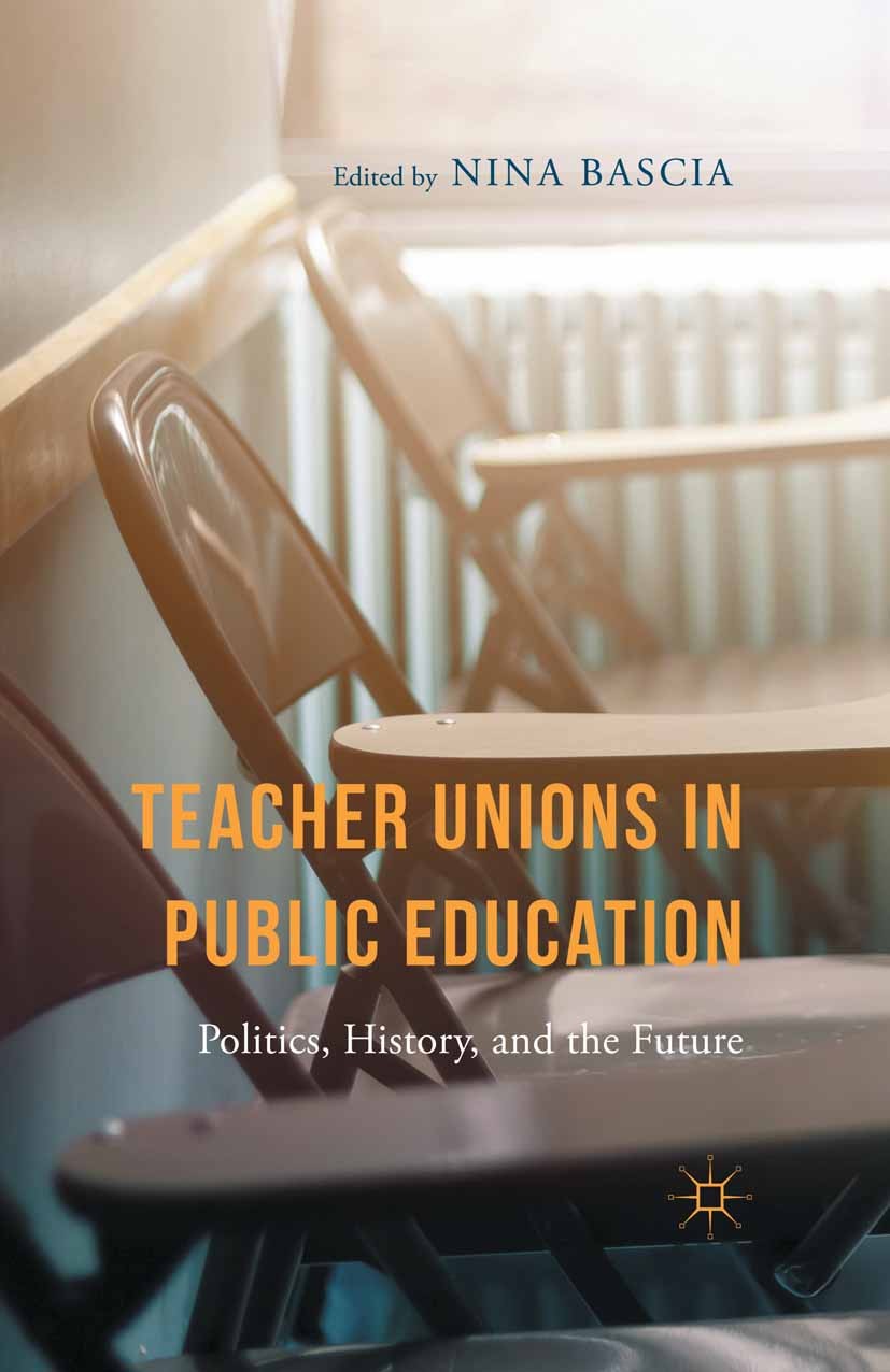 Titlebook: Teacher Unions in Public Education; Politics, History, a Nina Bascia Book 2015 Palgrave Macmillan, a division of Nature America Inc. 2015 T Titlebook: Teacher Unions in Public Education; Politics, History, a Nina Bascia Book 2015 Palgrave Macmillan, a division of Nature America Inc. 2015 T