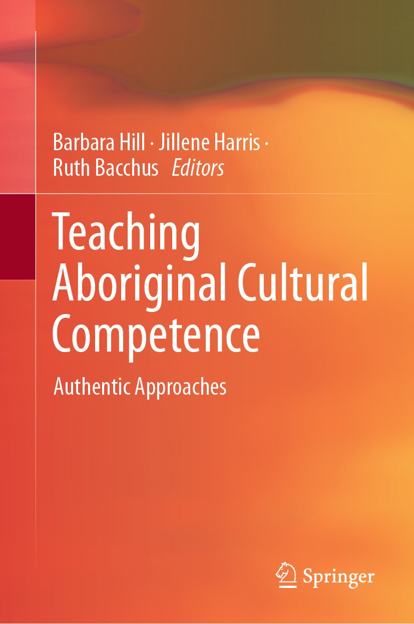 Titlebook: Teaching Aboriginal Cultural Competence; Authentic Approaches Barbara Hill,Jillene Harris,Ruth Bacchus Book 2020 Springer Nature Singapore Titlebook: Teaching Aboriginal Cultural Competence; Authentic Approaches Barbara Hill,Jillene Harris,Ruth Bacchus Book 2020 Springer Nature Singapore