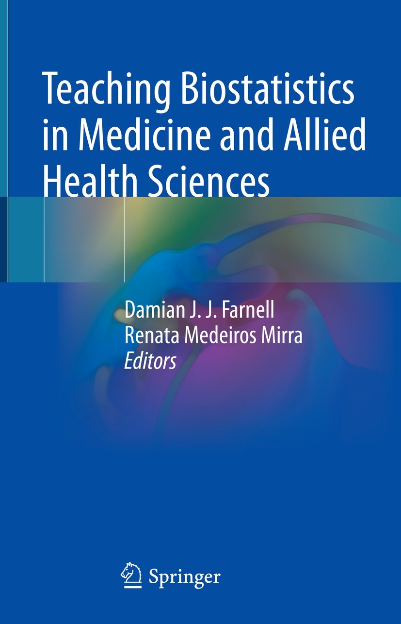 Titlebook: Teaching Biostatistics in Medicine and Allied Health Sciences; Damian J. J. Farnell,Renata Medeiros Mirra Textbook 2023 The Editor(s) (if Titlebook: Teaching Biostatistics in Medicine and Allied Health Sciences; Damian J. J. Farnell,Renata Medeiros Mirra Textbook 2023 The Editor(s) (if