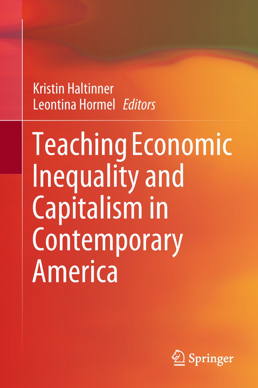 Titlebook: Teaching Economic Inequality and Capitalism in Contemporary America; Kristin Haltinner,Leontina Hormel Book 2018 Springer International Pu Titlebook: Teaching Economic Inequality and Capitalism in Contemporary America; Kristin Haltinner,Leontina Hormel Book 2018 Springer International Pu