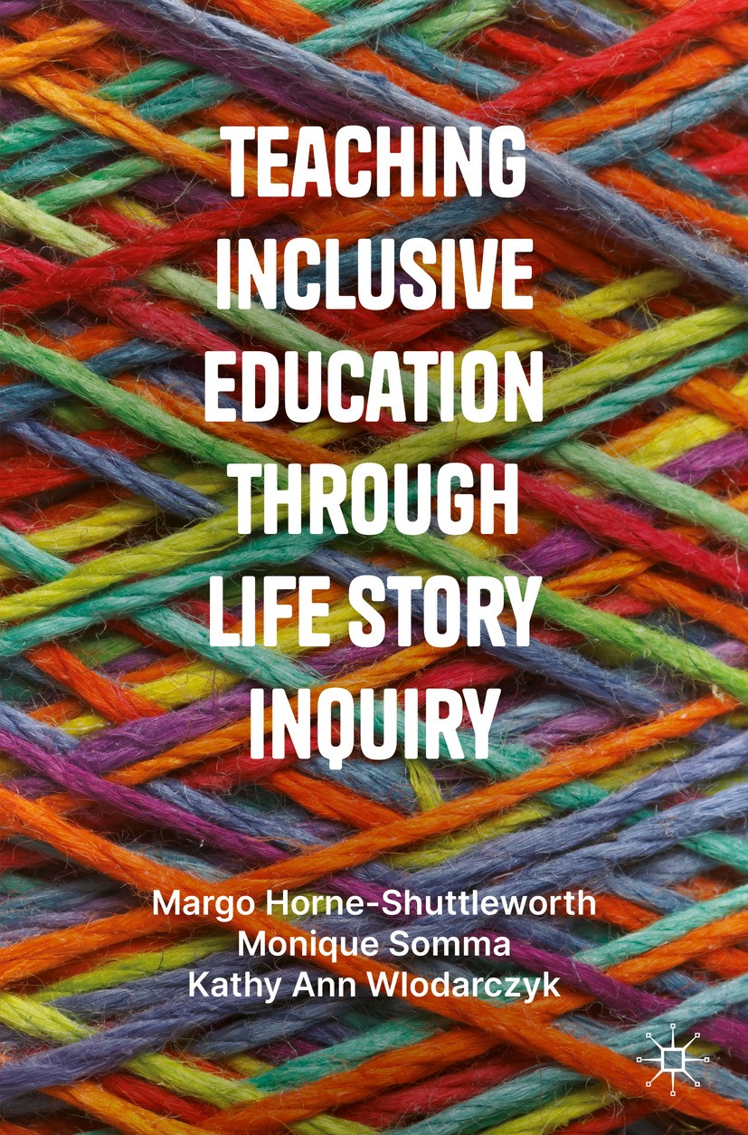 Titlebook: Teaching Inclusive Education through Life Story Inquiry; Margo Horne-Shuttleworth,Monique Somma,Kathy Ann W Textbook 2024 The Editor(s) (i Titlebook: Teaching Inclusive Education through Life Story Inquiry; Margo Horne-Shuttleworth,Monique Somma,Kathy Ann W Textbook 2024 The Editor(s) (i