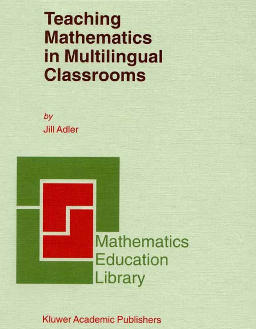 Titlebook: Teaching Mathematics in Multilingual Classrooms; Jill Adler Book 2002 Springer Science+Business Media B.V. 2002 communication.curriculum.e Titlebook: Teaching Mathematics in Multilingual Classrooms; Jill Adler Book 2002 Springer Science+Business Media B.V. 2002 communication.curriculum.e