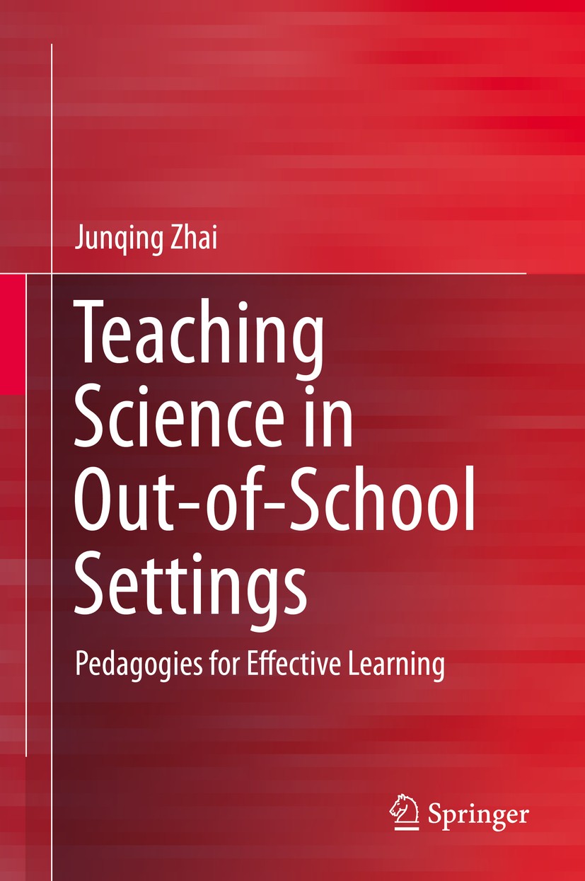 Titlebook: Teaching Science in Out-of-School Settings; Pedagogies for Effec Junqing Zhai Book 2015 Springer Science+Business Media Singapore 2015 Info Titlebook: Teaching Science in Out-of-School Settings; Pedagogies for Effec Junqing Zhai Book 2015 Springer Science+Business Media Singapore 2015 Info