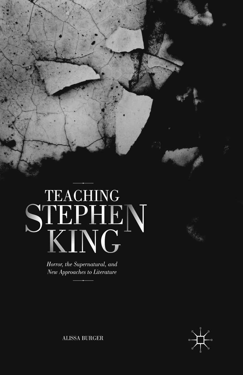 Titlebook: Teaching Stephen King; Horror, the Supernat Alissa Burger Book 2016 The Editor(s) (if applicable) and The Author(s) 2016 King.Stephen.horro Titlebook: Teaching Stephen King; Horror, the Supernat Alissa Burger Book 2016 The Editor(s) (if applicable) and The Author(s) 2016 King.Stephen.horro