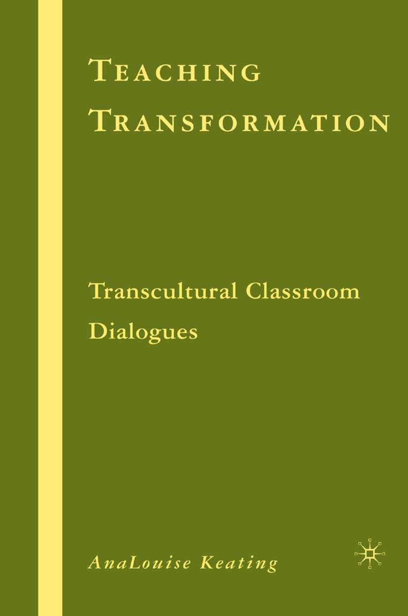Titlebook: Teaching Transformation; Transcultural Classr AnaLouise Keating Book 2007 Palgrave Macmillan, a division of Nature America Inc. 2007 interv Titlebook: Teaching Transformation; Transcultural Classr AnaLouise Keating Book 2007 Palgrave Macmillan, a division of Nature America Inc. 2007 interv