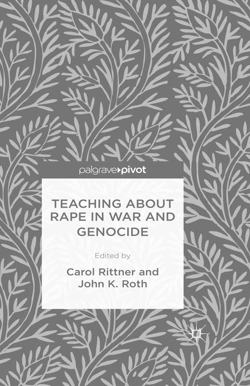 Titlebook: Teaching About Rape in War and Genocide; Carol Rittner,John K. Roth Book 2016 The Editor(s) (if applicable) and The Author(s) 2016 develop Titlebook: Teaching About Rape in War and Genocide; Carol Rittner,John K. Roth Book 2016 The Editor(s) (if applicable) and The Author(s) 2016 develop