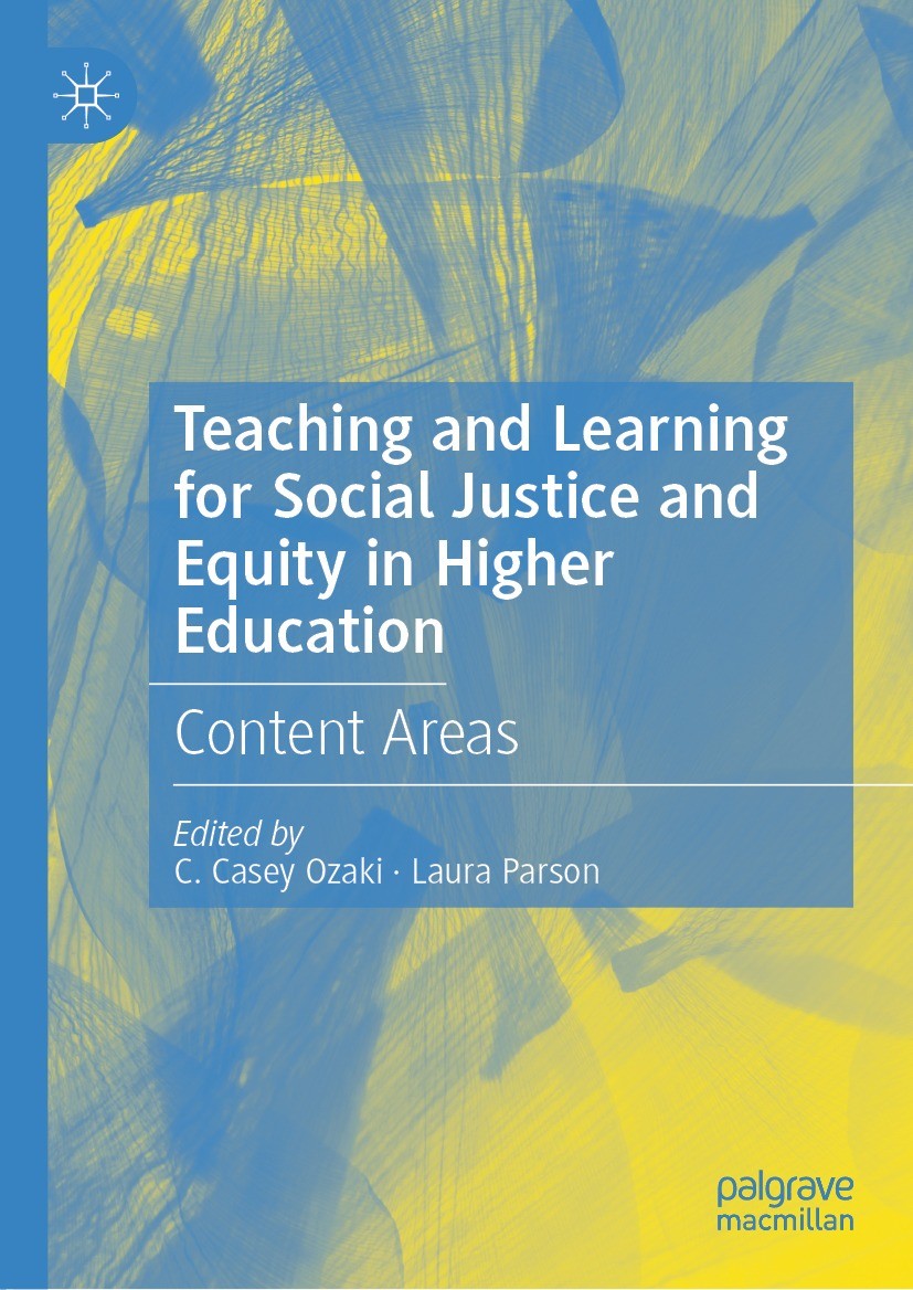 Titlebook: Teaching and Learning for Social Justice and Equity in Higher Education; Content Areas C. Casey Ozaki,Laura Parson Book 2021 The Editor(s) Titlebook: Teaching and Learning for Social Justice and Equity in Higher Education; Content Areas C. Casey Ozaki,Laura Parson Book 2021 The Editor(s)